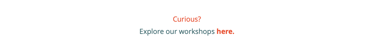&nbsp;Curious? Explore our workshops here.